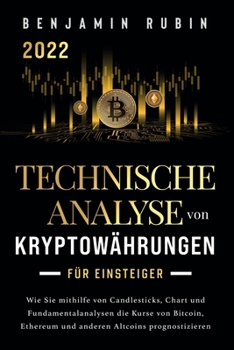 Technische Analyse von Kryptowährungen für Einsteiger: Wie Sie mithilfe von Candlesticks, Chart- und Fundamentalanalysen die Kurse von Bitcoin, ... Altcoins prognostizieren