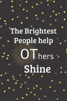 Paperback The Brightest People help OThers Shine: Blank lined notebook. A unique gift for occupational therapists and OT assistants. Book