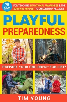 Paperback Playful Preparedness: Prepare Your Children-For Life! 26 Games for Teaching Situational Awareness and the Survival Mindset to Children of Al Book