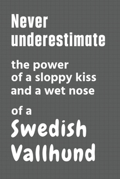 Paperback Never underestimate the power of a sloppy kiss and a wet nose of a Swedish Vallhund: For Swedish Vallhund Dog Fans Book