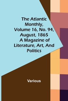 Paperback The Atlantic Monthly, Volume 16, No. 94, August, 1865; A Magazine of Literature, Art, and Politics Book