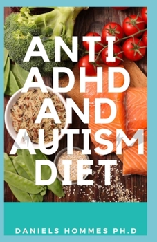 ANTI ADHD AND AUTISM DIET: The Proper Diet Solution For ADHD& Autism Including Recipe