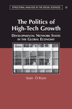 The Politics of High Tech Growth: Developmental Network States in the Global Economy - Book  of the Structural Analysis in the Social Sciences