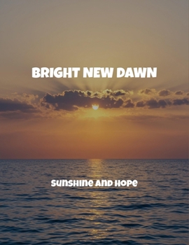 Paperback Bright New Dawn: Sunshine And Hope Book