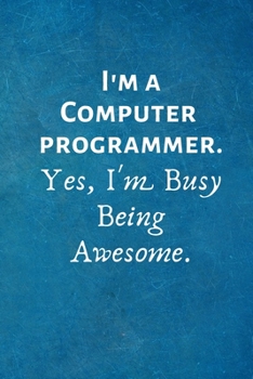 Paperback I'm a Computer Programmer. Yes, I'm Busy Being Awesome: Lined Blank Notebook Journal Book