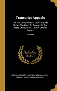 Hardcover Transcript Appeals: The File Of Opinions In Cases Argued Before The Court Of Appeals Of The State Of New York ... From Official Copies; Vo Book