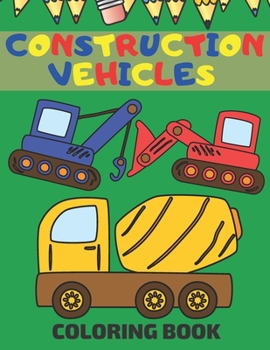 Paperback Construction Vehicles Coloring Book: Coloring Pages With Dumpers Trucks Diggers And More Book
