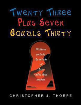 Paperback Twenty Three Plus Seven Equals Thirty: William Unlocks the Minds of Three Video Chat Models Book