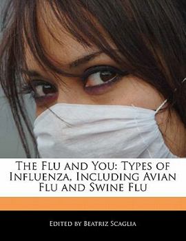 The Flu and You : Types of Influenza, Including Avian Flu and Swine Flu