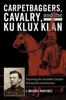 Hardcover Carpetbaggers, Cavalry, and the Ku Klux Klan: Exposing the Invisible Empire During Reconstruction Book