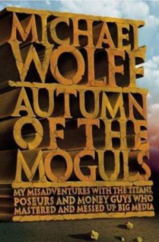 Hardcover Autumn of the Moguls: My Misadventures with the Titans, Poseurs, and Money Guys Who Mastered and Messed Up Big Media Book