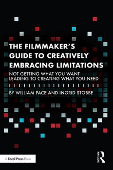 Paperback The Filmmaker's Guide to Creatively Embracing Limitations: Not Getting What You Want Leading to Creating What You Need Book