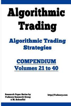 Paperback Algorithmic Trading - Algorithmic Trading Strategies - Compendium: Volumes 21 to 40: Trading Systems Research And Development Book