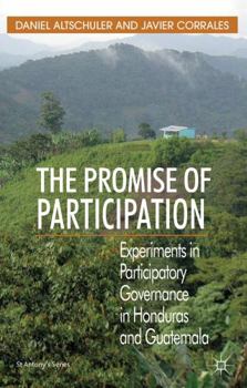 The Promise of Participation: Experiments in Participatory Governance in Honduras and Guatemala (St Antony's Series)