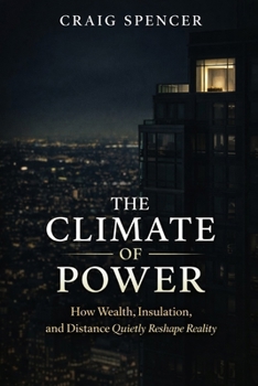 Paperback The Climate Of Power: How Wealth, Insulation, and Distance Quietly Reshape Reality Book