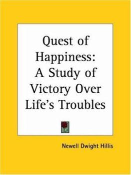 The Quest of Happiness: A Study of Victory Over Life's Troubles