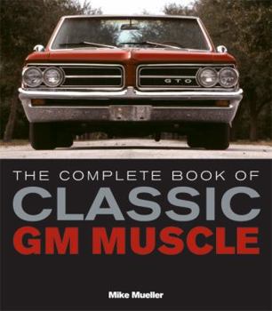 Hardcover The Complete Book of Classic GM Muscle Cars: Buick-chevrolet-oldsmobile-pontiac Book