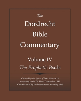 Paperback The Dordrecht Bible Commentary: Volume IV: The Prophetic Books: Ordered by the Synod of Dort 1618-1619 According to the Haak Translation 1657 Commissi Book