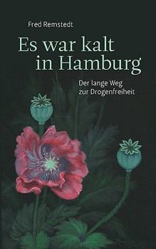 Es war kalt in Hamburg: Der lange Weg zur Drogenfreiheit