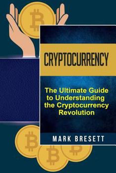 Paperback Cryptocurrency: Bitcoin, Ethereum, Blockchain: The Ultimate Guide to Understanding the Cryptocurrency Revolution Book