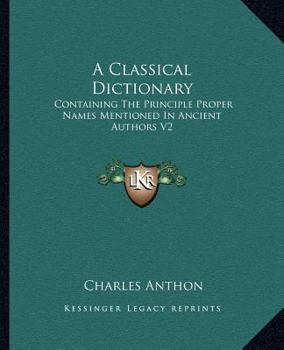 Paperback A Classical Dictionary: Containing The Principle Proper Names Mentioned In Ancient Authors V2 Book