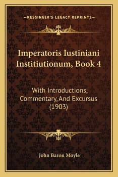 Paperback Imperatoris Iustiniani Institiutionum, Book 4: With Introductions, Commentary, And Excursus (1903) Book