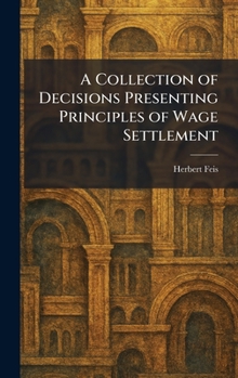 Hardcover A Collection of Decisions Presenting Principles of Wage Settlement Book