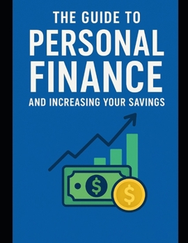 Paperback The Guide to Personal Finance and Increasing Your Savings: A Step-by-Step Path to Financial Freedom Book