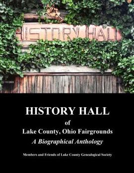 History Hall of Lake County, Ohio Fairgrounds: A Biographical Anthology