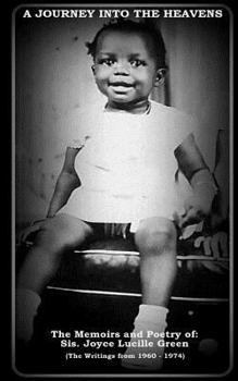 A Journey Into The Heavens: The Memoirs and Poetry of: Sis. Joyce Lucille Green
