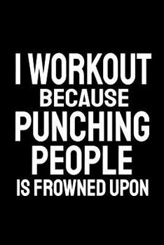 I Workout Because Punching People Is Frowned Upon: Office Humor, Thank You Gifts for Coworkers Notebook