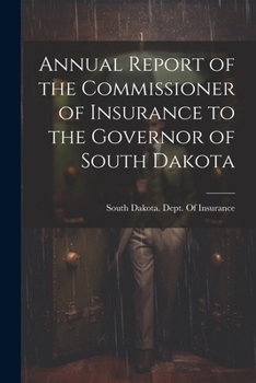 Annual Report of the Commissioner of Insurance to the Governor of South Dakota...