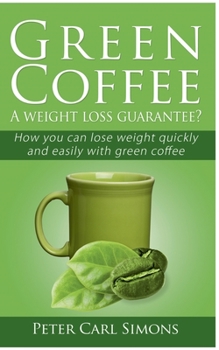 Caf Verde - Uma Garantia de Perda de Peso?: Como Pode Perder Peso Rapidamente E Facilmente Com Caf Verde