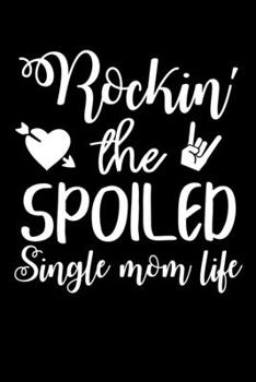 Paperback Rockin' The Spoiled Single Mom Life: Write Down Everything You Need When Your Son Are A Single Mom And Do A Job. Remember Everything You Need To Do. Book