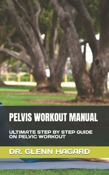Paperback Pelvis Workout Manual: Ultimate Step by Step Guide on Pelvic Workout Book