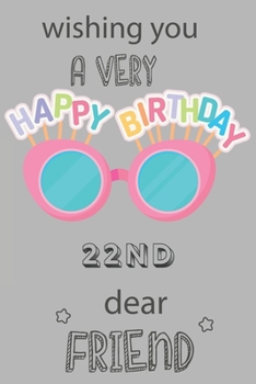 Paperback Wishing You A Very Happy 22nd Birthday Dear Friend: 22nd Birthday Gift / Journal / Notebook / Diary / Unique Greeting & Birthday Card Alternative Book