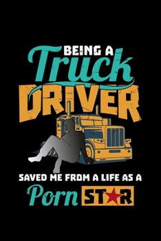 Being A Truck Driver Saved Me From A Life As A Prom Star: Truck Gift Driver Trucker - 110 Pages Notebook/Journal