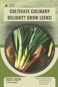 Cultivate Culinary Delight? Grow Leeks!: Guide and overview