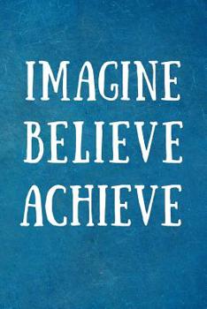 Paperback Imagine Believe Achieve: Team Motivation Gifts- Lined Blank Notebook Journal Book