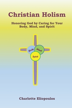 Paperback Christian Holism: Honoring God by Caring for Your Body, Mind, and Spirit Book