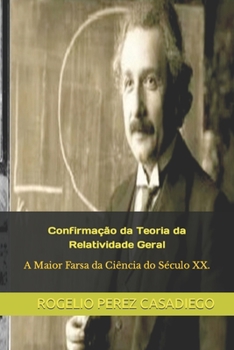 Confirmação da Teoria da Relatividade Geral: A Maior Farsa da Ciência do Século XX. (Portuguese Edition)