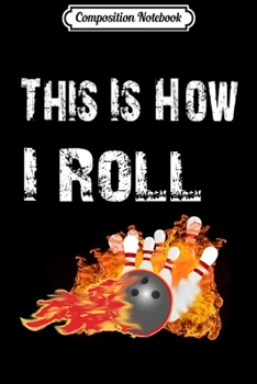 Composition Notebook: Funny Bowling s This Is How I Roll Bowling  Journal/Notebook Blank Lined Ruled 6x9 100 Pages