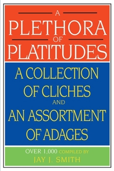 A Plethora of Platitudes: A Collection of Cliches and an Assortment of Adages