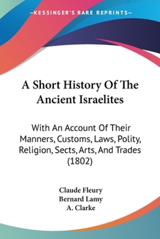 A Short History Of The Ancient Israelites: With An Account Of Their Manners, Customs, Laws, Polity, Religion, Sects, Arts, And Trades