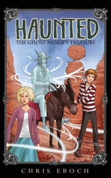 The Ghost Miner’s Treasure: A Haunted adventure for ages 8 and up
