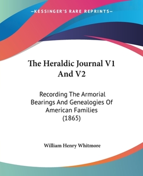 The Heraldic Journal: Recording the Armorial Bearings and Genealogies of American Families, Volumes 1-2