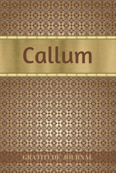 Callum Gratitude Journal: Personalized with Name and Prompted. 5 Minutes a Day Diary for Men (Happy People)