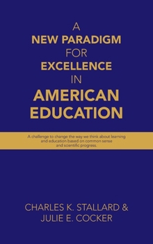 Hardcover A New Paradigm for Excellence in American Education: A challenge to change the way we think about learning and education based on common sense and sci Book