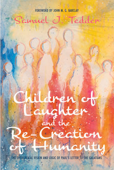 Hardcover Children of Laughter and the Re-Creation of Humanity: The Theological Vision and Logic of Paul's Letter to the Galatians Book