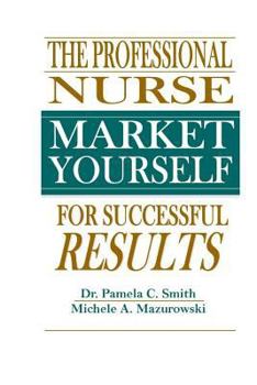 The Professional Nurse: Market Yourself for Successful Results